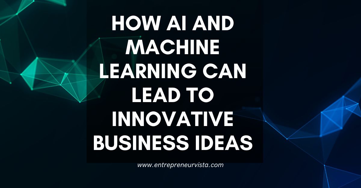 How AI and Machine Learning Can Lead to Innovative Business Ideas