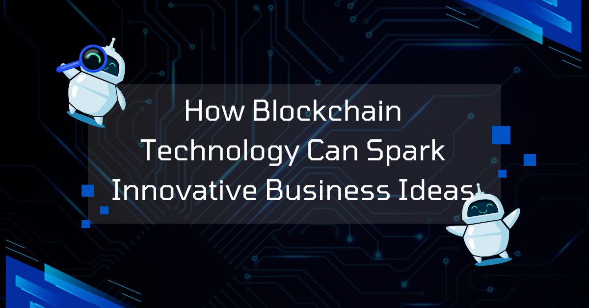 How Blockchain Technology Can Spark Innovative Business Ideas