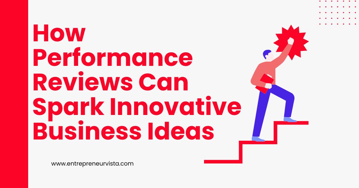 How Performance Reviews Can Spark Innovative Business Ideas