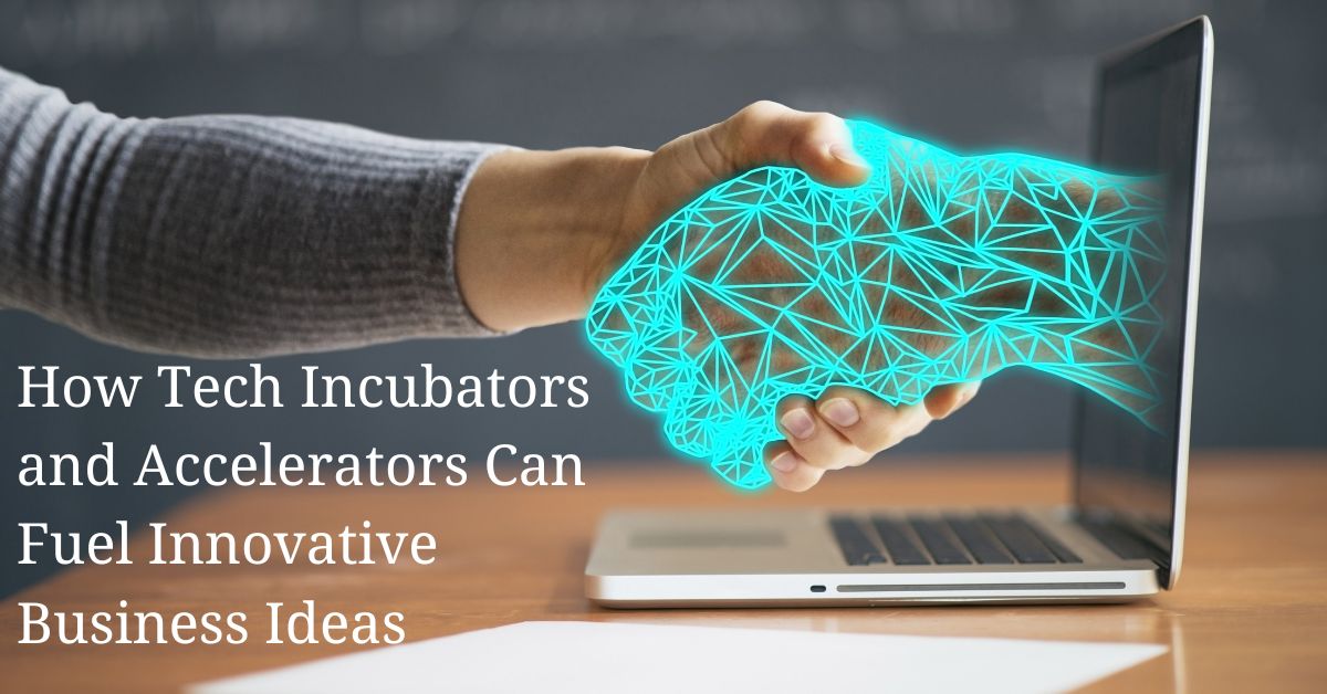 How Tech Incubators and Accelerators Can Fuel Innovative Business Ideas