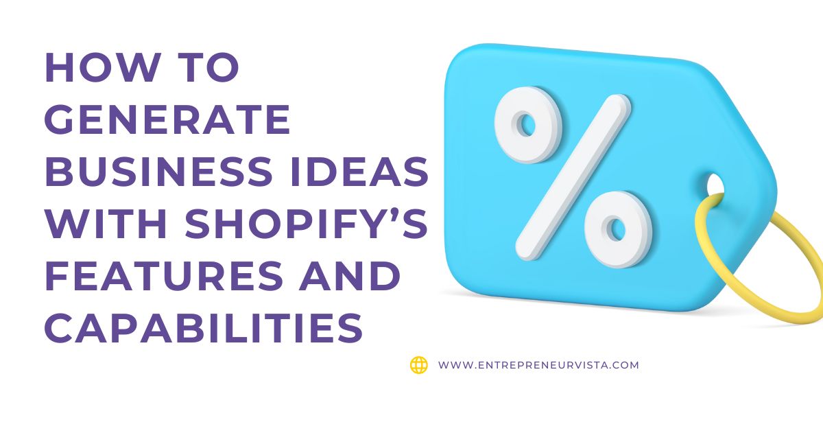 How to Generate Business Ideas with Shopify’s Features and Capabilities