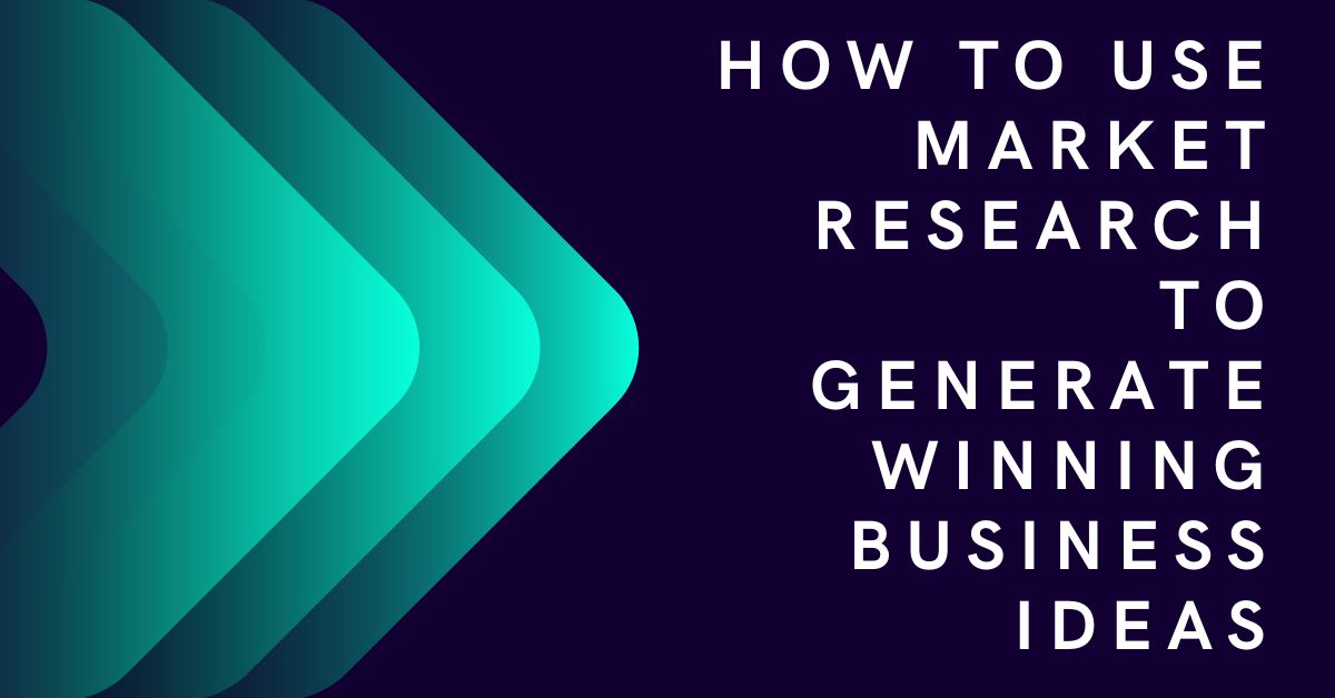 How to Use Market Research to Generate Winning Business Ideas