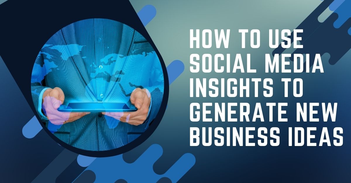 How to Use Social Media Insights to Generate New Business Ideas