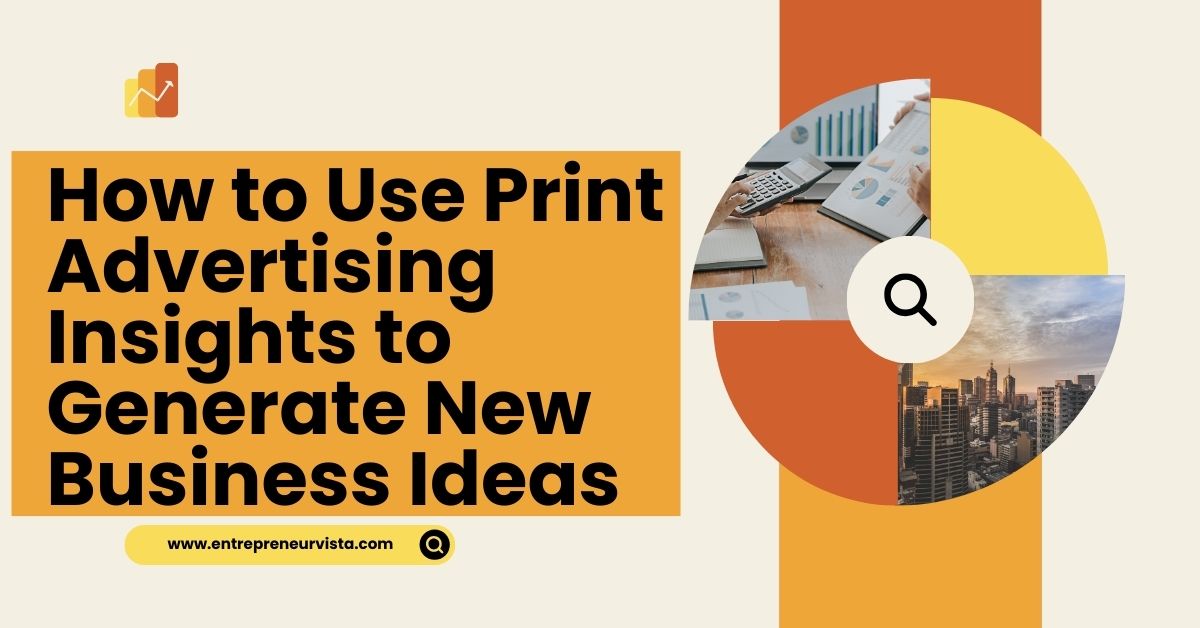 How to Use Print Advertising Insights to Generate New Business Ideas